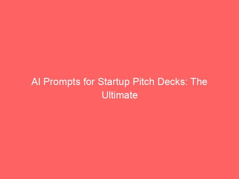 AI Prompts for Startup Pitch Decks: The Ultimate Guide to Faster, Sharper, and More Persuasive Presentations