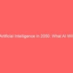 Artificial Intelligence in 2050: What AI Will Likely Do and What It Won’t