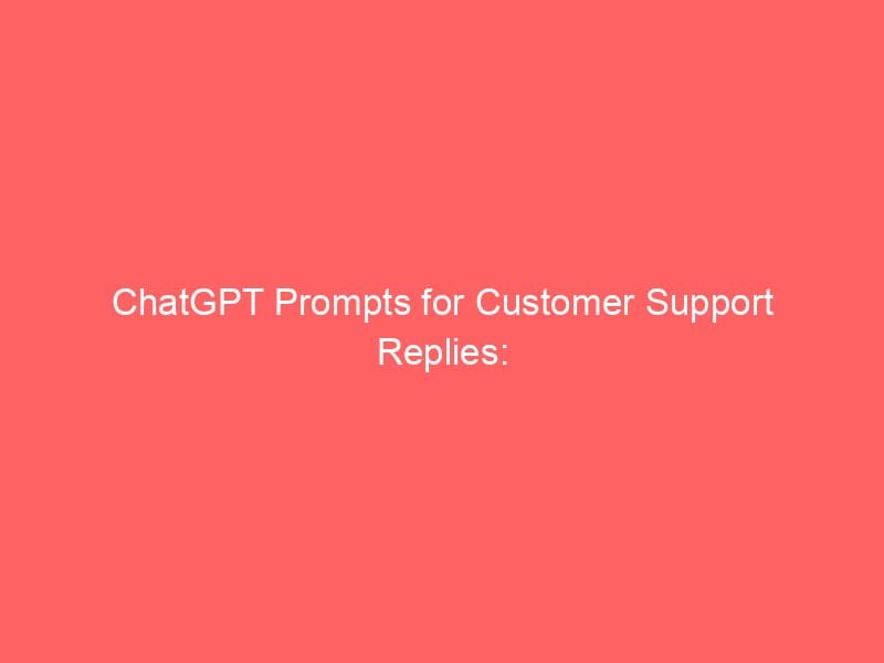 ChatGPT Prompts for Customer Support Replies: Practical Templates, Tips, and Real-World Use Cases
