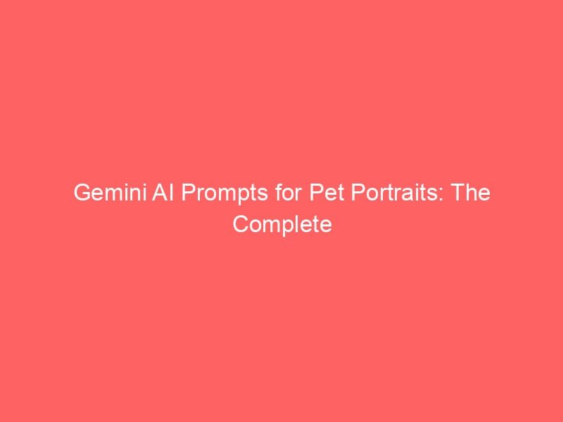 Gemini AI Prompts for Pet Portraits: The Complete Guide to Stunning, Realistic Animal Images